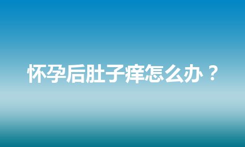 怀孕后肚子痒怎么办？