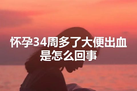 怀孕34周多了大便出血是怎么回事