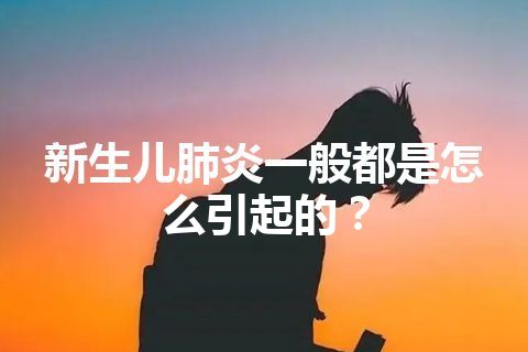 新生儿肺炎一般都是怎么引起的？