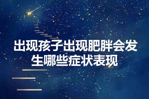 出现孩子出现肥胖会发生哪些症状表现