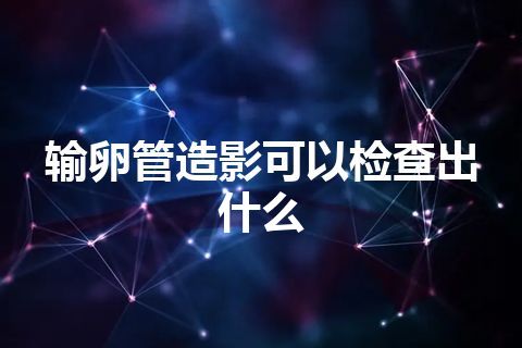 输卵管造影可以检查出什么