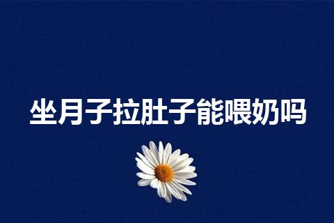 坐月子拉肚子能喂奶吗