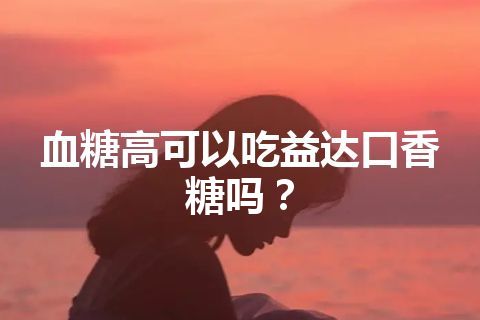 血糖高可以吃益达口香糖吗？