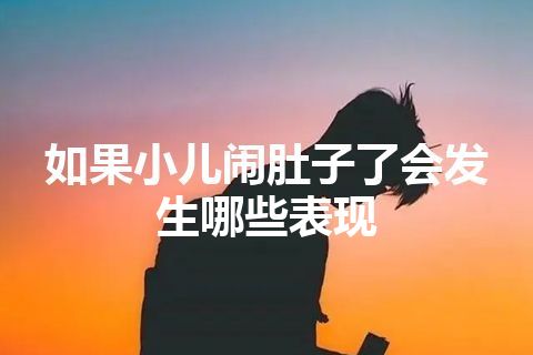 如果小儿闹肚子了会发生哪些表现