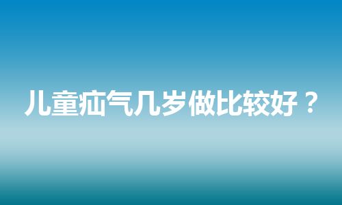 儿童疝气几岁做比较好？