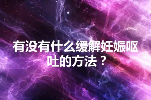 有没有什么缓解妊娠呕吐的方法？