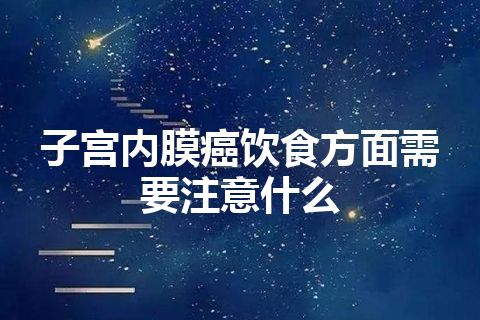 子宫内膜癌饮食方面需要注意什么