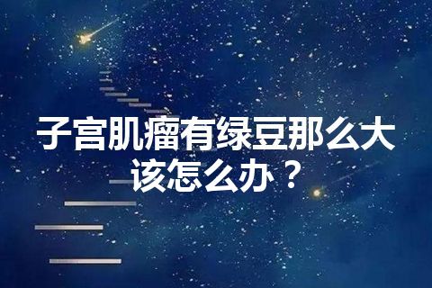 子宫肌瘤有绿豆那么大该怎么办？