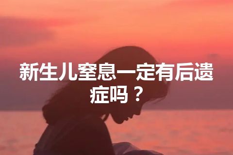 新生儿窒息一定有后遗症吗？