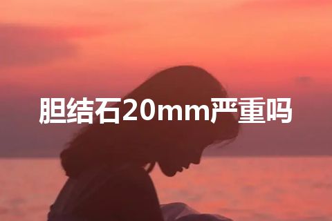 胆结石20mm严重吗