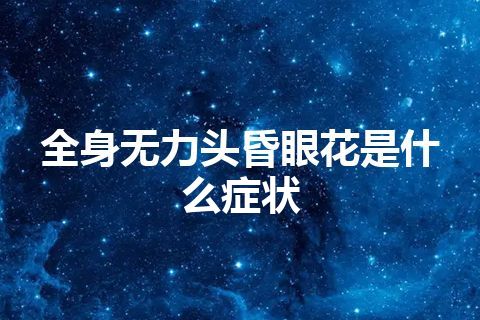 全身无力头昏眼花是什么症状