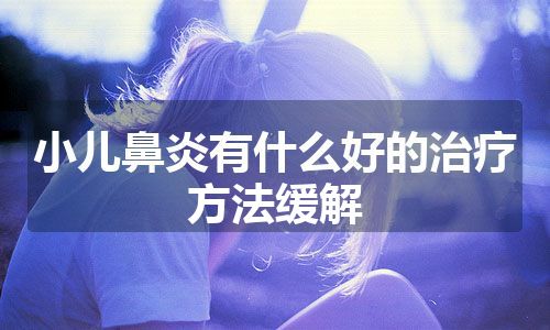 小儿鼻炎有什么好的治疗方法缓解