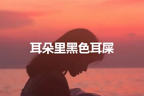 耳朵里黑色耳屎