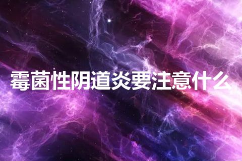 霉菌性阴道炎要注意什么