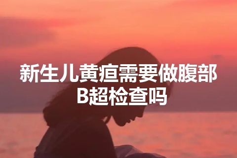 新生儿黄疸需要做腹部B超检查吗