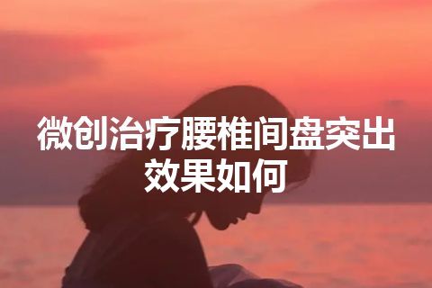 微创治疗腰椎间盘突出效果如何