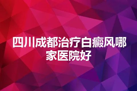 四川成都治疗白癜风哪家医院好