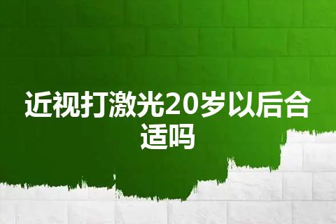 近视打激光20岁以后合适吗