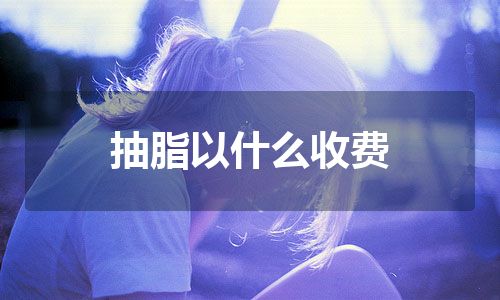 抽脂以什么收费