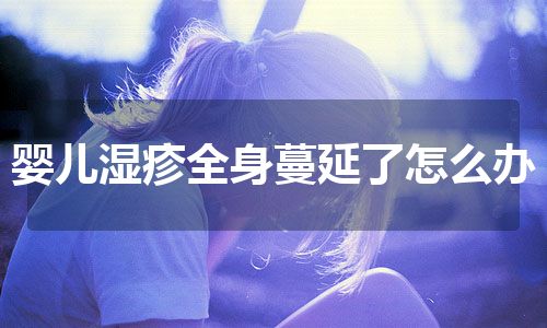 婴儿湿疹全身蔓延了怎么办