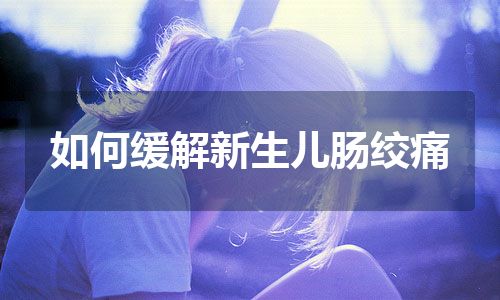 如何缓解新生儿肠绞痛