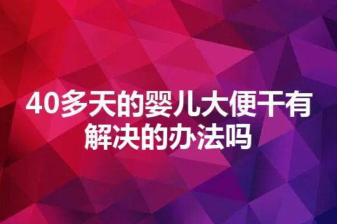 40多天的婴儿大便干有解决的办法吗