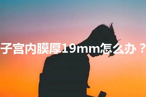 子宫内膜厚19mm怎么办？