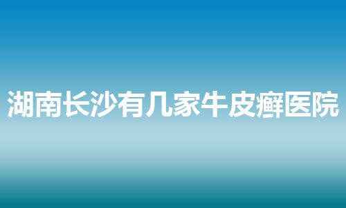 湖南长沙有几家牛皮癣医院