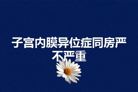 子宫内膜异位症同房严不严重