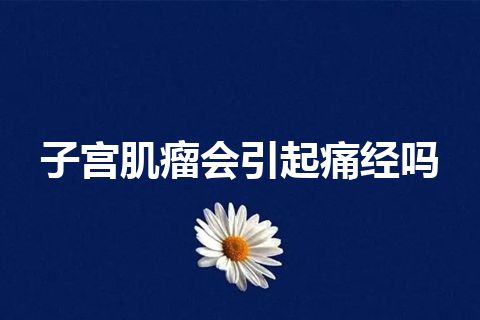 子宫肌瘤会引起痛经吗