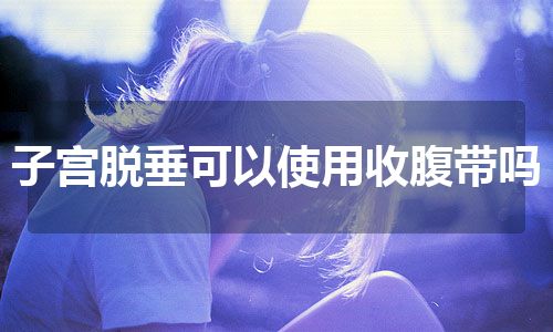 子宫脱垂可以使用收腹带吗