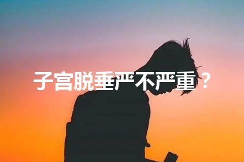 子宫脱垂严不严重？