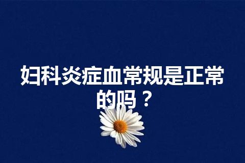 妇科炎症血常规是正常的吗？