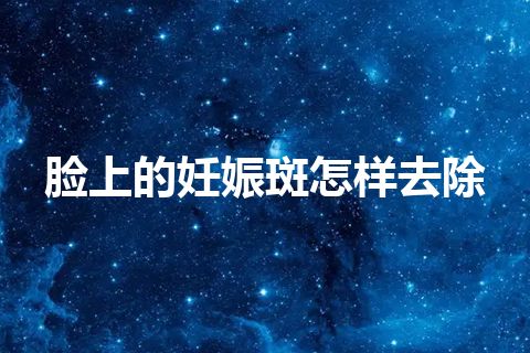 脸上的妊娠斑怎样去除