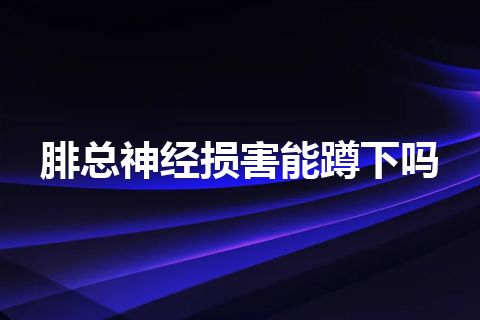 腓总神经损害能蹲下吗