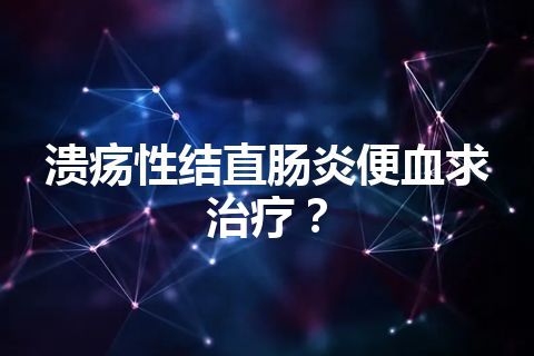 溃疡性结直肠炎便血求治疗？