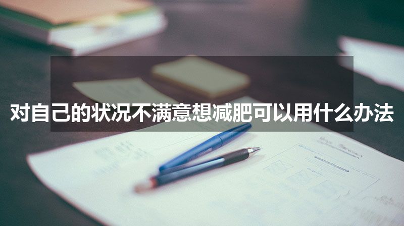 对自己的状况不满意想减肥可以用什么办法