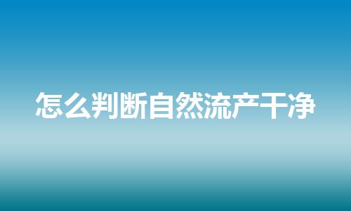 怎么判断自然流产干净