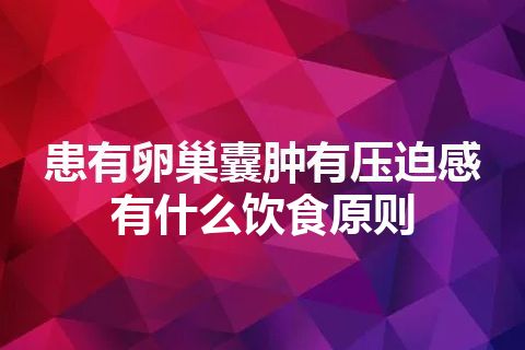 患有卵巢囊肿有压迫感有什么饮食原则