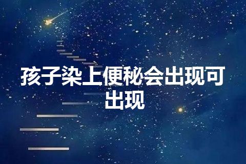 孩子染上便秘会出现可出现