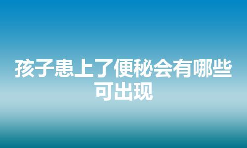 孩子患上了便秘会有哪些可出现