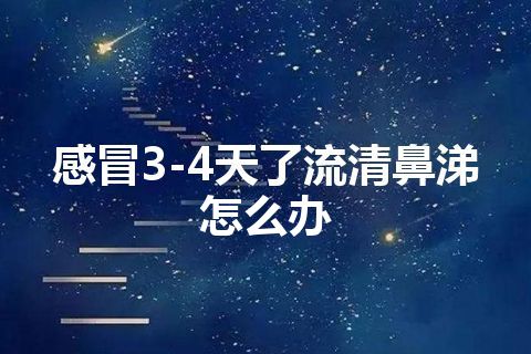 感冒3-4天了流清鼻涕怎么办