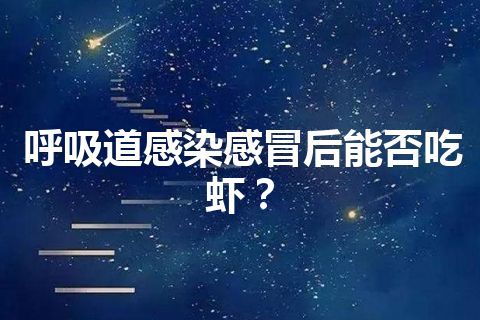 呼吸道感染感冒后能否吃虾？