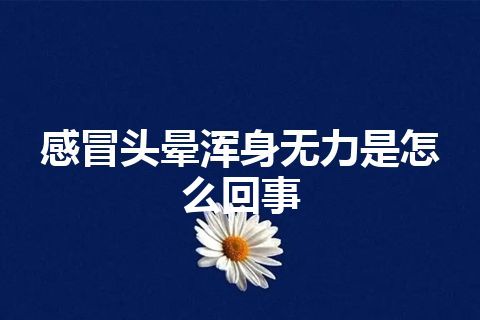 感冒头晕浑身无力是怎么回事