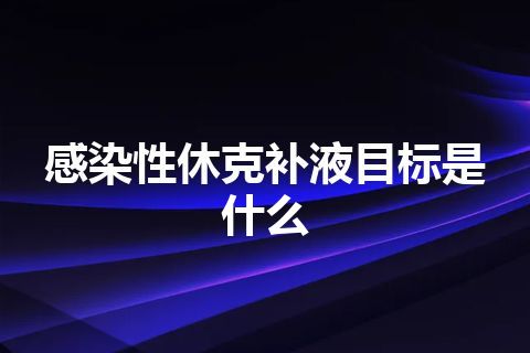 感染性休克补液目标是什么