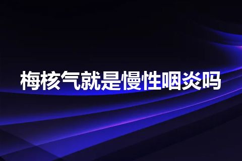 梅核气就是慢性咽炎吗