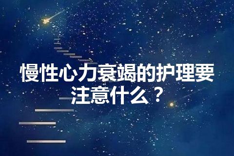 慢性心力衰竭的护理要注意什么？