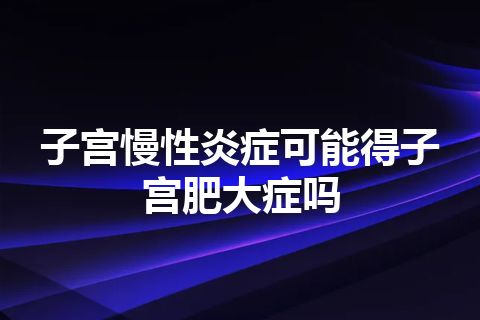 子宫慢性炎症可能得子宫肥大症吗