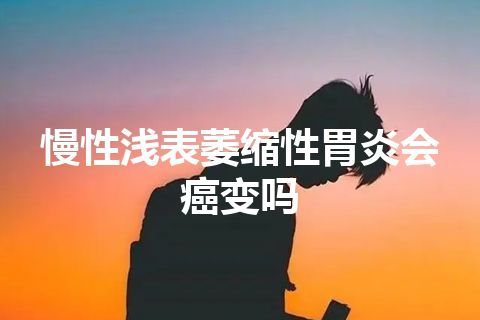 慢性浅表萎缩性胃炎会癌变吗