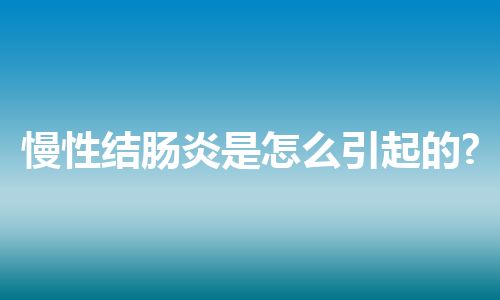 慢性结肠炎是怎么引起的?